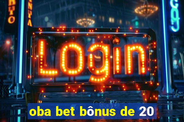 oba bet bônus de 20