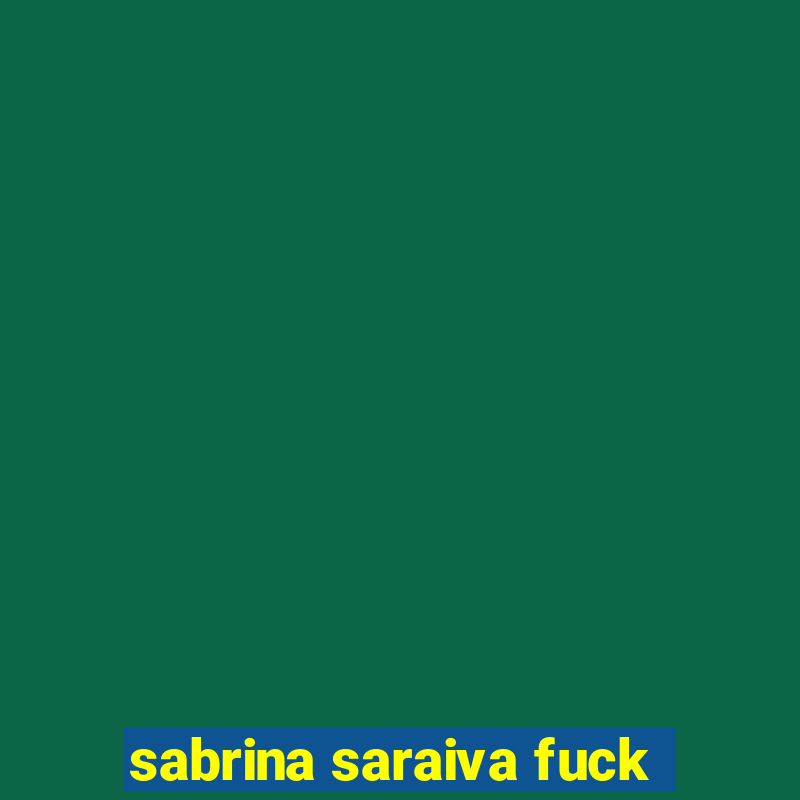 sabrina saraiva fuck