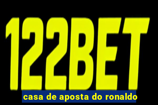 casa de aposta do ronaldo