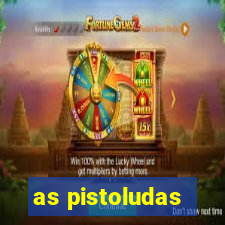 as pistoludas