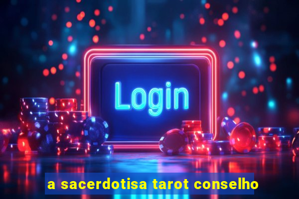 a sacerdotisa tarot conselho