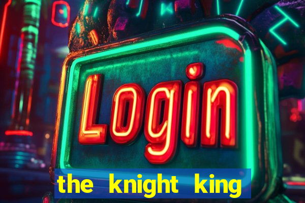 the knight king who returned with a god ler