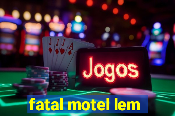 fatal motel lem