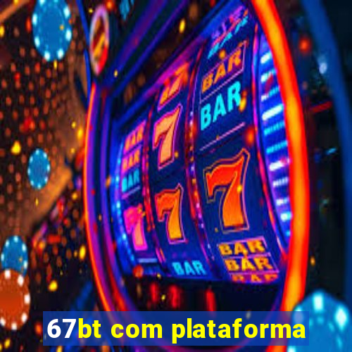 67bt com plataforma