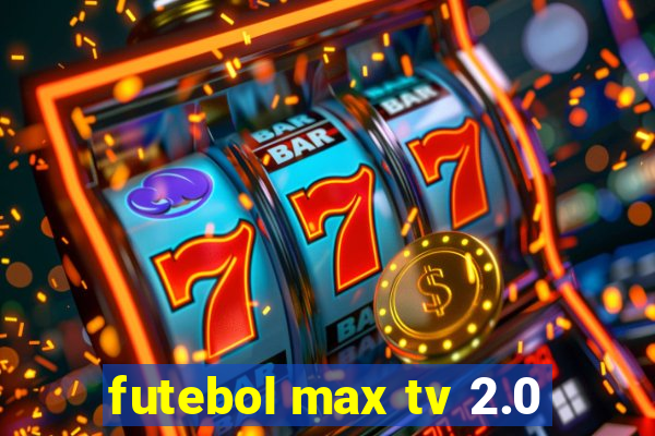 futebol max tv 2.0