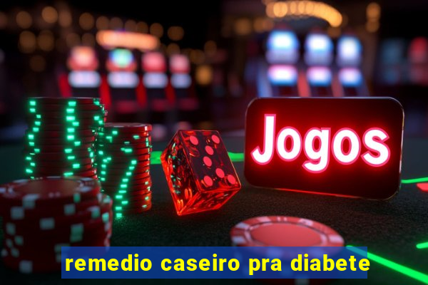 remedio caseiro pra diabete