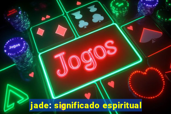 jade: significado espiritual