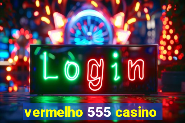 vermelho 555 casino