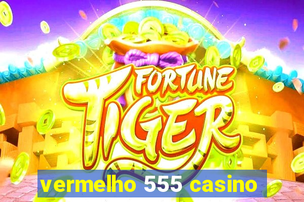 vermelho 555 casino