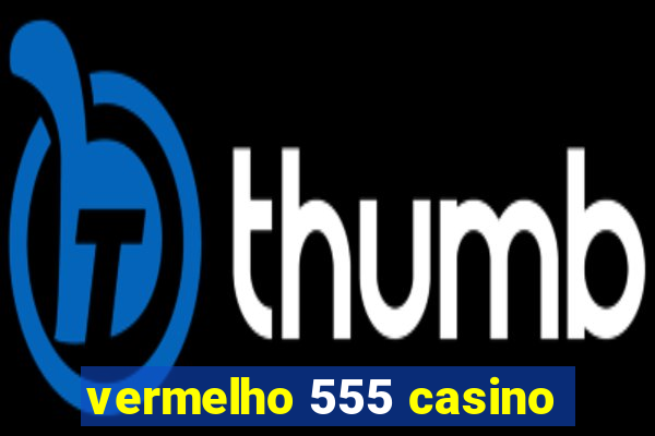 vermelho 555 casino