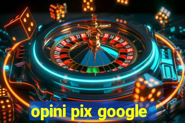 opini pix google