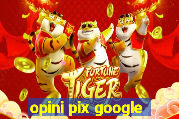 opini pix google