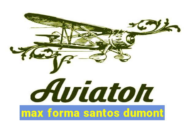 max forma santos dumont