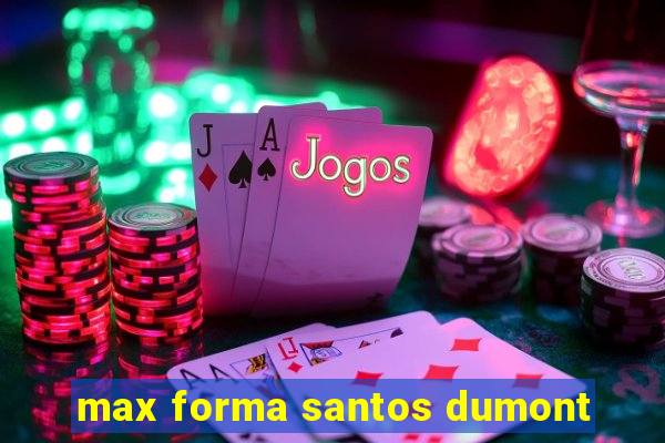 max forma santos dumont