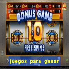 juegos para ganar dinero de verdad gratis