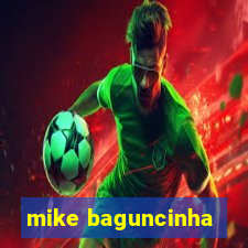 mike baguncinha