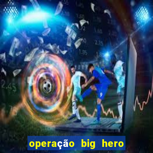 operação big hero assistir online