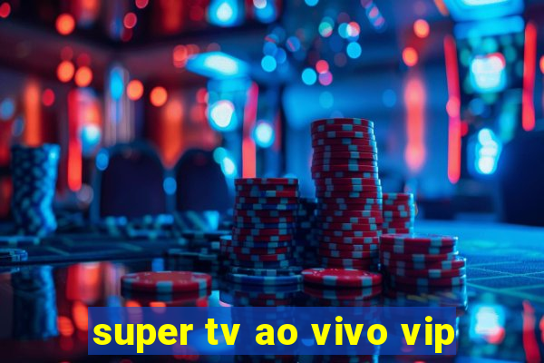 super tv ao vivo vip