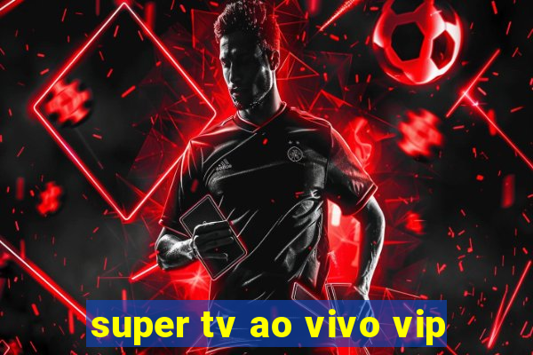 super tv ao vivo vip