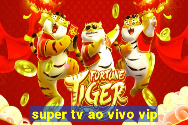 super tv ao vivo vip