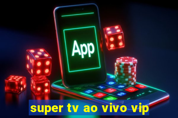 super tv ao vivo vip