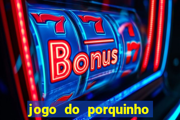 jogo do porquinho para ganhar dinheiro