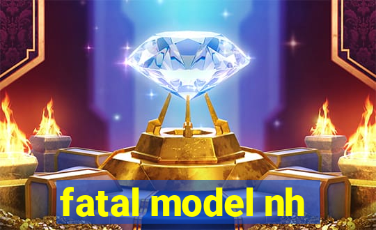 fatal model nh