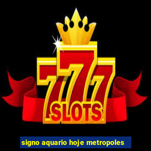 signo aquario hoje metropoles