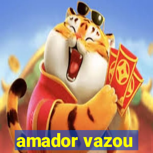 amador vazou