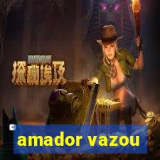 amador vazou