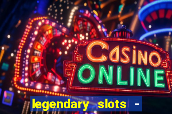 legendary slots - casino games