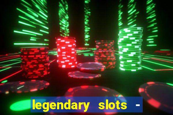 legendary slots - casino games