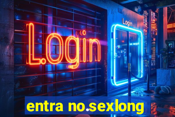 entra no.sexlong