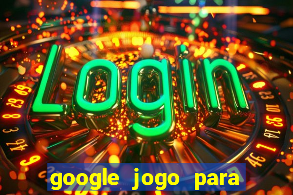 google jogo para ganhar dinheiro