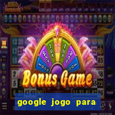 google jogo para ganhar dinheiro