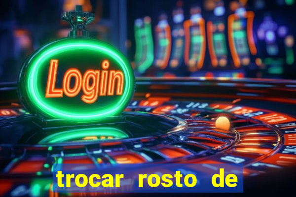 trocar rosto de video online