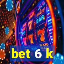 bet 6 k