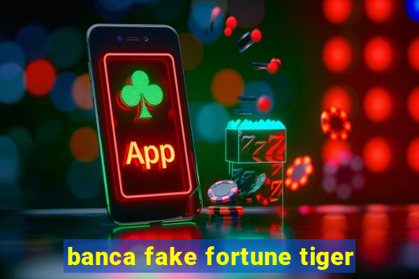 banca fake fortune tiger