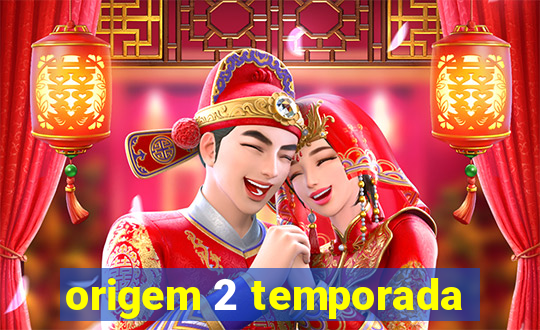 origem 2 temporada