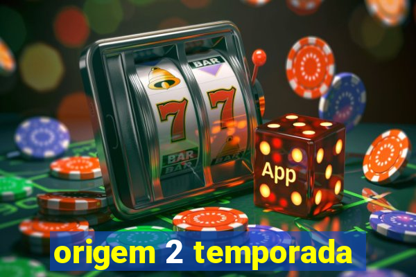 origem 2 temporada