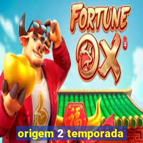 origem 2 temporada