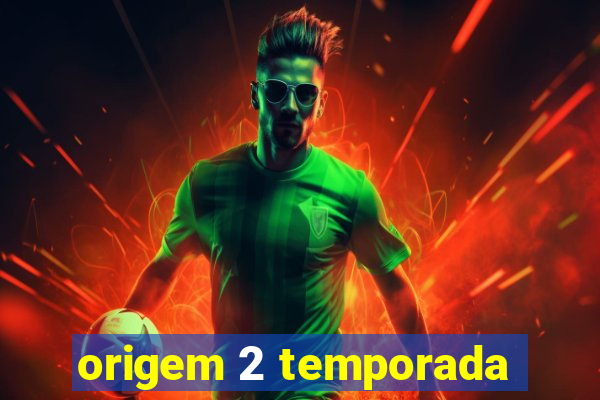 origem 2 temporada