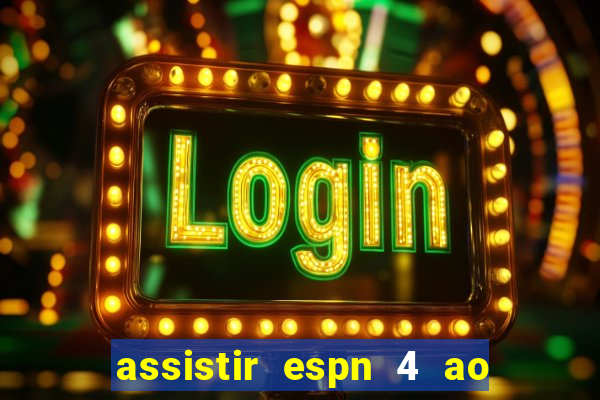 assistir espn 4 ao vivo gratis