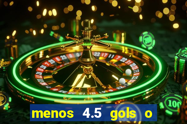 menos 4.5 gols o que significa