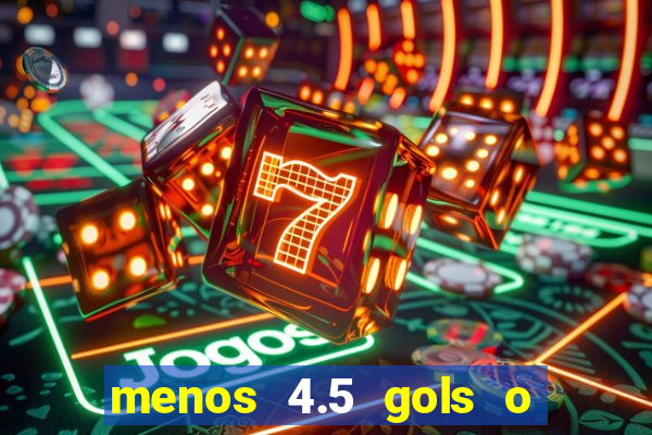 menos 4.5 gols o que significa