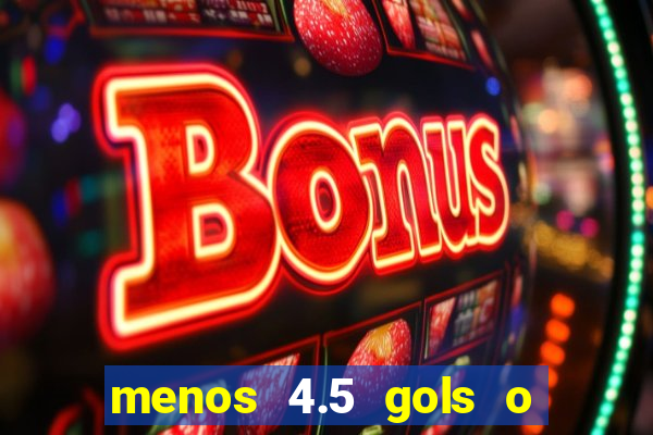 menos 4.5 gols o que significa