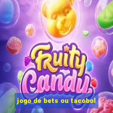 jogo de bets ou tacobol