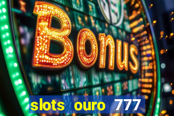 slots ouro 777 play store