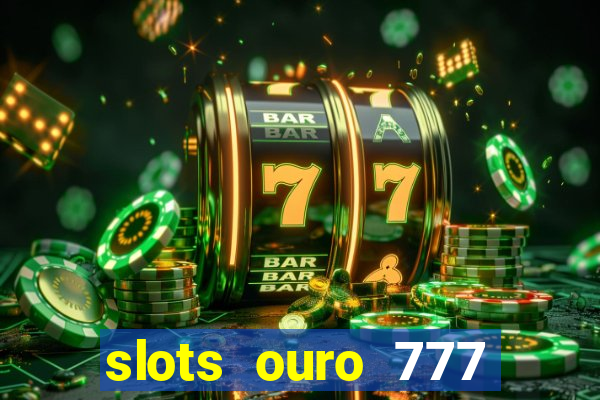 slots ouro 777 play store