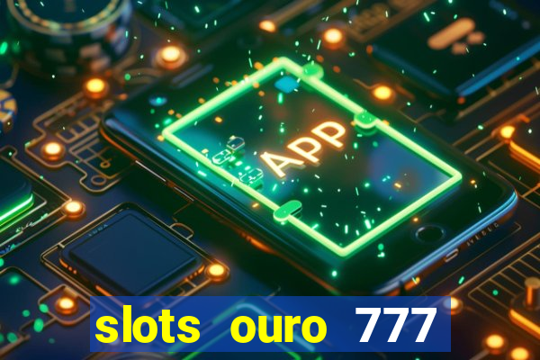 slots ouro 777 play store